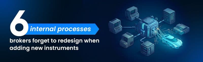 6 Internal Processes Brokers Must Redesign Before Adding New Instruments