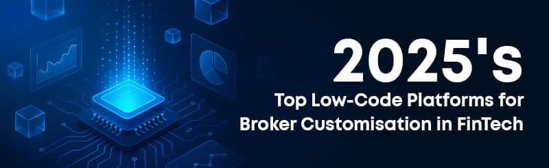 Top Low‑Code Platforms for Broker Customisation in FinTech