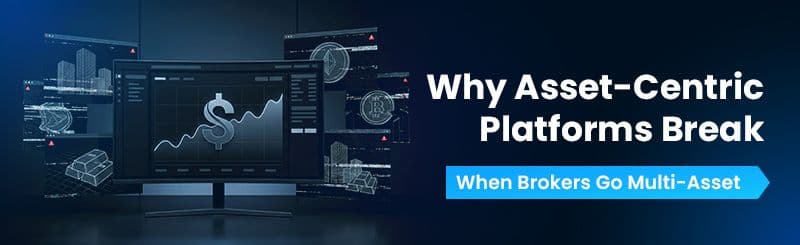 Why Asset-Centric Platforms Break When Brokers Go Multi-Asset