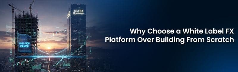 Why Choose a White Label FX Platform Over Building from Scratch