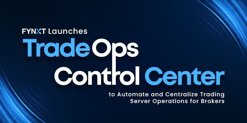 FYNXT Launches New TradeOps Control Center to Automate and Centralize MT4 & MT5 Operations for Brokers